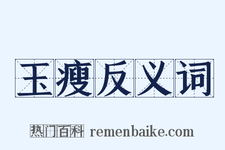 玉瘦反义词是什么意思的图片